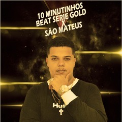 10 MINUTINHOS - BEAT SÉRIE GOLD X SÃO MATEUS - DJ RD DE SÃO MATEUS