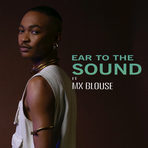 Ear To The Sound ft Mx Blouse