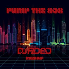 Pump The 808 (DJ FADED Mashup)