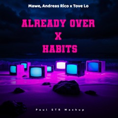 Mawe, Andreas Rico x Tove Lo - Already Over x Habits (Paul STR Mashup)