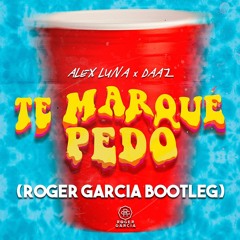 Alex Luna X Dazz - Te Marque Pedo (Roger Garcia Bootleg)