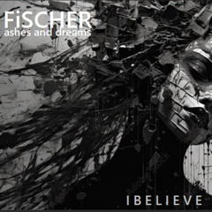 FiSCHER ft Ashes and Dreams - I Believe (again)