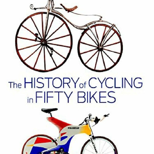 Stream DOWNLOAD/PDF The History of Cycling in Fifty Bikes: From the  Velocipede to the Pinarello: The Bic from carmenhatfield | Listen online  for free on SoundCloud