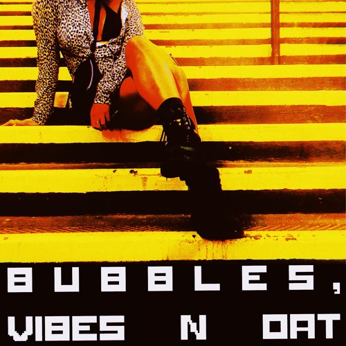 BUBBLES, VIBES N DAT
