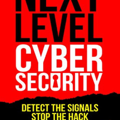 [ACCESS] PDF 💖 Next Level Cybersecurity: Detect the Signals, Stop the Hack by  Sai H