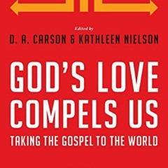 Read online God's Love Compels Us: Taking the Gospel to the World by  D. A. Carson,Kathleen Nielson,