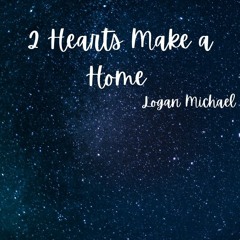Logan Michael - 2 Hearts Make a Home