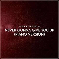 Never Gonna Give You Up (Piano Version) - Matt Ganim