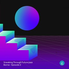 Sneaking Through Future Jazz By Borna - Episode 2