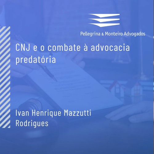 Podcast | CNJ e o combate à advocacia predatória