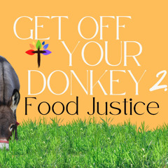 Get Off Your Donkey -  Food Justice