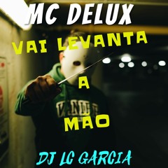 MC DELUX - VAI LEVANTA A MÃO (( DJ LC GARCIA )) NOVA 2022