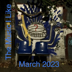 The Music I Like: March 2023