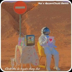 Anh Chỉ Là Người Thay Thế ( QuyenChuAi Remix ) - Hui