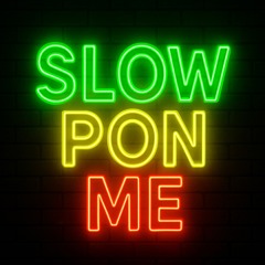 Slow Pon Me