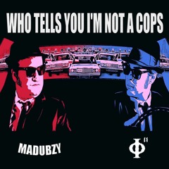 MADUBZY & PHIPHI - WHO TELLS YOU I'M NOT A COPS [FREE DL]