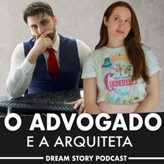 O Advogado e a Arquiteta - Construindo contratos e casas - Dream Story Podcast