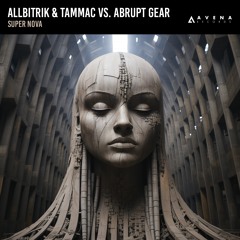 ALLBITRIK & TAMMAC VS. ABRUPT GEAR - SUPER NOVA (Extended Mix)