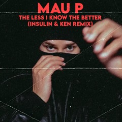 MAU P- THE LESS I KNOW THE BETTER (INSULIN & KEN REMIX)