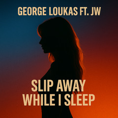 George Loukas FT. JW - Slip Away While I Sleep (Original Mix)