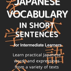 PDF Japanese Vocabulary in Short Sentences for Intermediate Learners: Learn practical Japanese w