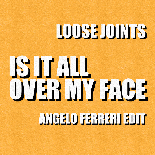 Loose Joints - IS IT ALL OVER MY FACE (Angelo Ferreri EDIT) // FREE DL