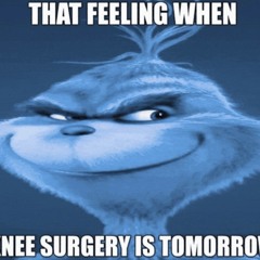 that feeling when knee surgery is tomorrow