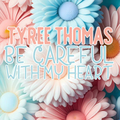 Be Careful With My Heart by Tyree Thomas