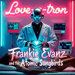 Love-a-tron - Frankie Evanz and The Atomic Songbirds