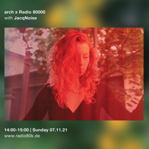 JacqNoise - arch x Radio 80000 Takeover 07.11.2021