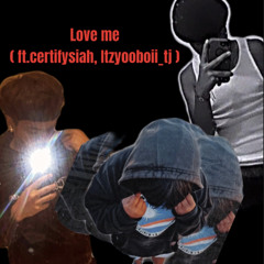 Love me (ft.certifysiah, Itzyooboii_tj )