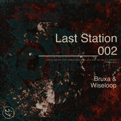 Last Station 002 | Bruxa & Wiseloop