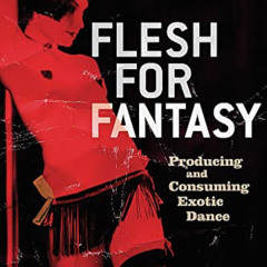 Read EBOOK 📂 Flesh for Fantasy: Producing and Consuming Exotic Dance by  Danielle Eg