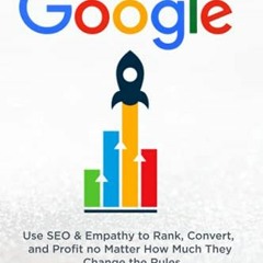 VIEW [EBOOK EPUB KINDLE PDF] Think Like Google: Use SEO & Empathy to Rank, Convert, and Profit no Ma