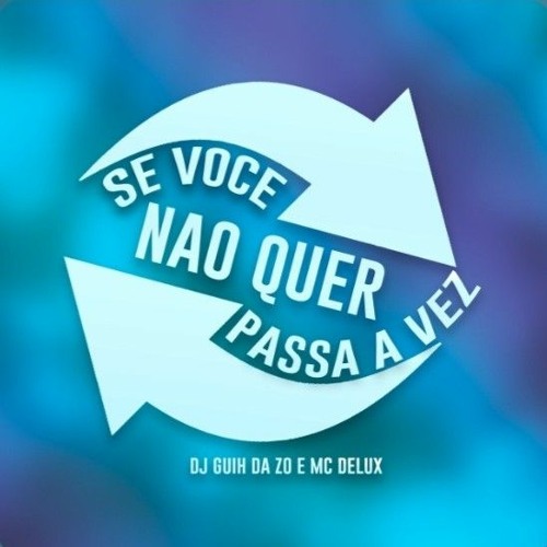 - Se Voce Nao Quer Passa a Vez - Mc Delux