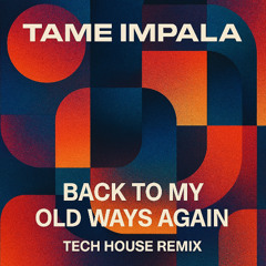 Tame Impala - Back to my old ways again (Drittes OG - Techhouse Remix)