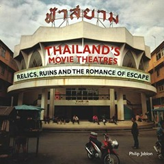 ✔️ Read Thailand's Movie Theatres: Relics, Ruins and The Romance of Escape by  Philip Jablon