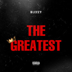 Bleezy - The Greatest
