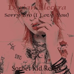 Dorian Electra - Sorry Bro (I Love You) (Sorbet Kid Remix)