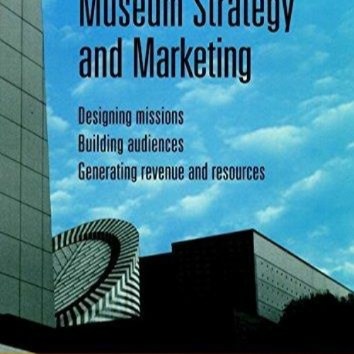 ❤EBOOK❤ Museum Strategy and Marketing : Designing Missions, Building Audiences,