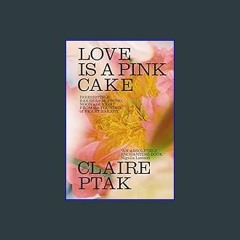 {READ/DOWNLOAD} 🌟 Love Is a Pink Cake: Irresistible Bakes for Morning, Noon, and Night (<E.B.O.O.K