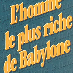 Get KINDLE 📄 L'homme le plus riche de Babylone (French Edition) by  Georges Samuel C