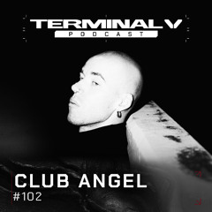 Terminal V Podcast 102 || CLUB ANGEL