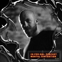 IN•FER•NAL PODCAST #159 - MENTAL DISTORTION