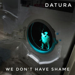 Datura - We Don't Have Shame
