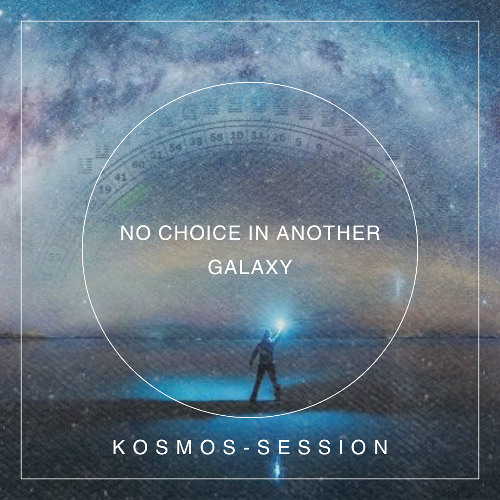 Kosmos Session - No choice in another Galaxy