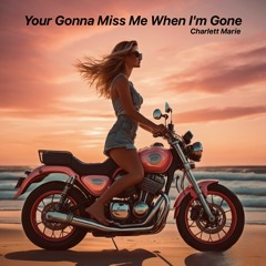 Your Gonna Miss Me When I'm Gone - Charlett Marie