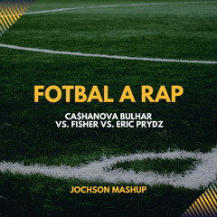 Fotbal a rap vs. It's A Killa vs. Pjanoo-CA$HANOVA BULHAR vs. Fisher vs. Eric Prydz (JOCHSON Mashup)