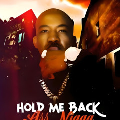 "Hold Me Back" Ass Nigga