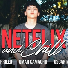 Netflix and Chill - Luis Carrillo, Omar Camacho, Oscar Maydon